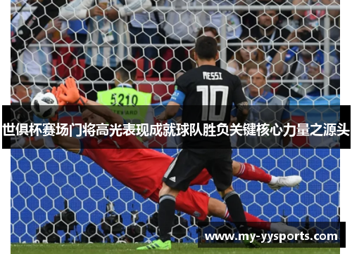 世俱杯赛场门将高光表现成就球队胜负关键核心力量之源头