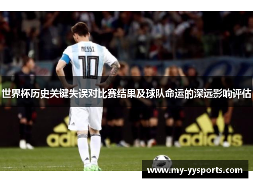 世界杯历史关键失误对比赛结果及球队命运的深远影响评估 世界杯历史关键失误对比赛结果及球队命运的深远影响评估