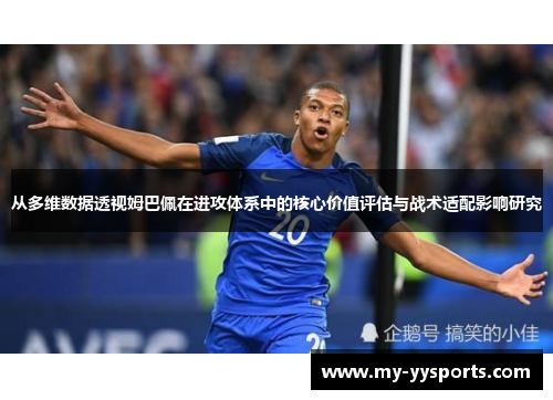 从多维数据透视姆巴佩在进攻体系中的核心价值评估与战术适配影响研究 从多维数据透视姆巴佩在进攻体系中的核心价值评估与战术适配影响研究