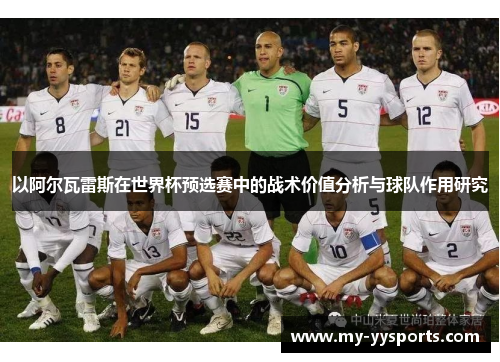 以阿尔瓦雷斯在世界杯预选赛中的战术价值分析与球队作用研究