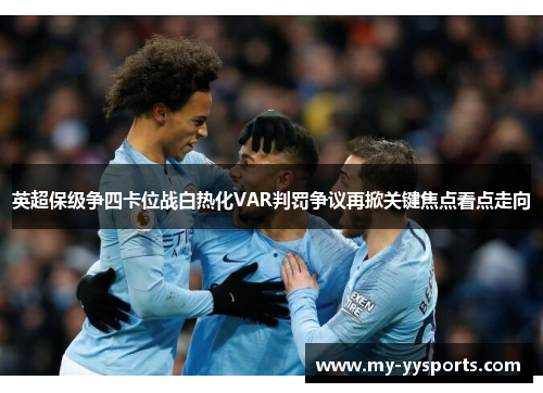 英超保级争四卡位战白热化VAR判罚争议再掀关键焦点看点走向 英超保级争四卡位战白热化VAR判罚争议再掀关键焦点看点走向