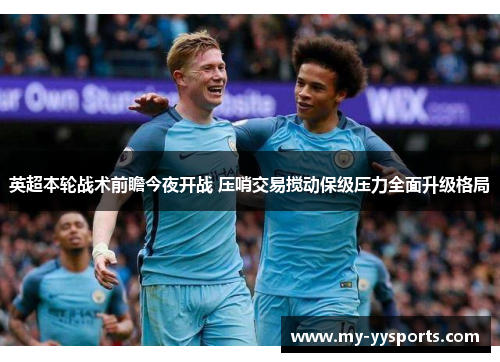 英超本轮战术前瞻今夜开战 压哨交易搅动保级压力全面升级格局 英超本轮战术前瞻今夜开战 压哨交易搅动保级压力全面升级格局